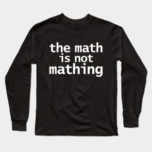 The Math is Not Mathing Long Sleeve T-Shirt